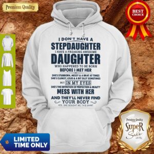Alternative view of I Don't Have A Stepdaughter I Have A Freaking Awesome Daughter Mess With Her Shirt