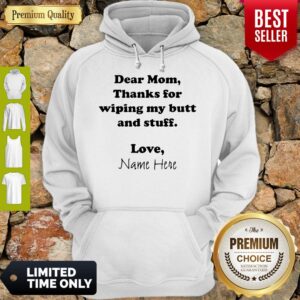 Alternative view of Good Dear Mom Thanks For Wiping My Butt And Stuff Love Name Here Shirt