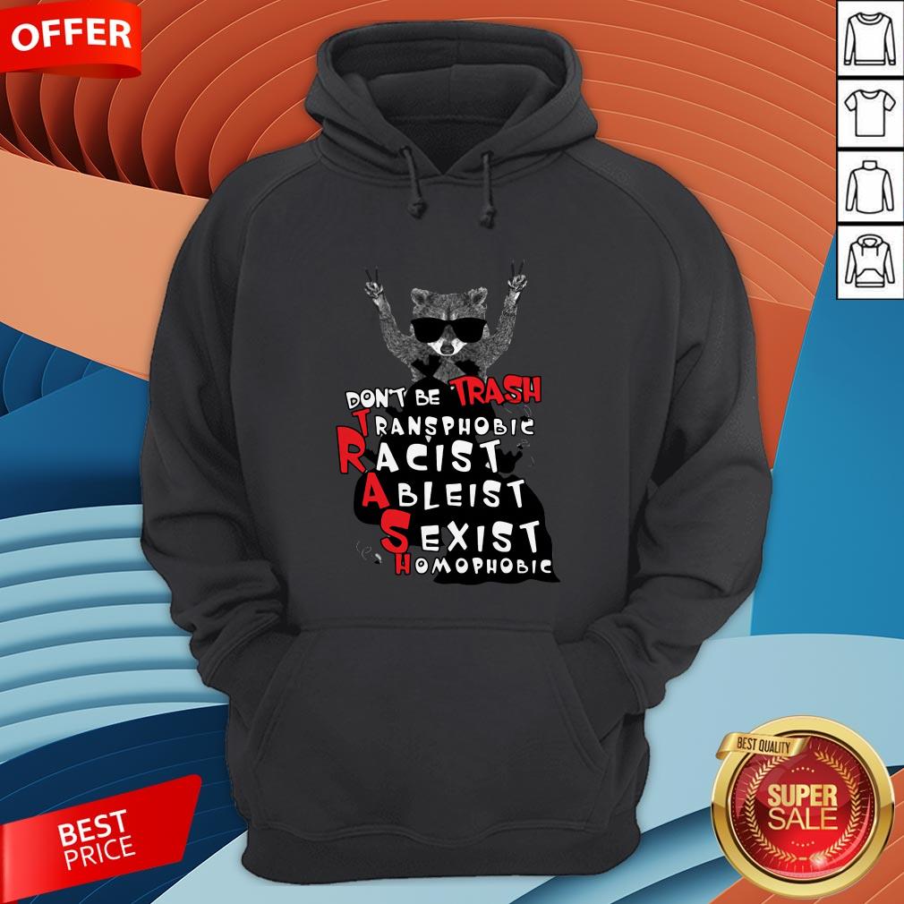 Don't Be Trash Transphobic Racist Ableist Sexist Homophobic Raccoon Shirt - Image 4