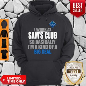 Alternative view of I Work At Sam’s Club So Basically I’m A Kind Of A Big Deal Shirt