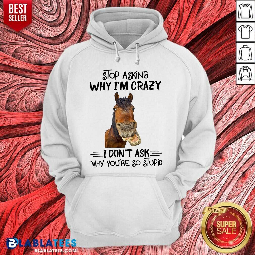 Horse Stop Asking Why I’m Crazy Shirt - Image 4
