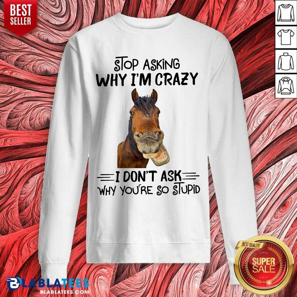 Horse Stop Asking Why I’m Crazy Shirt - Image 3