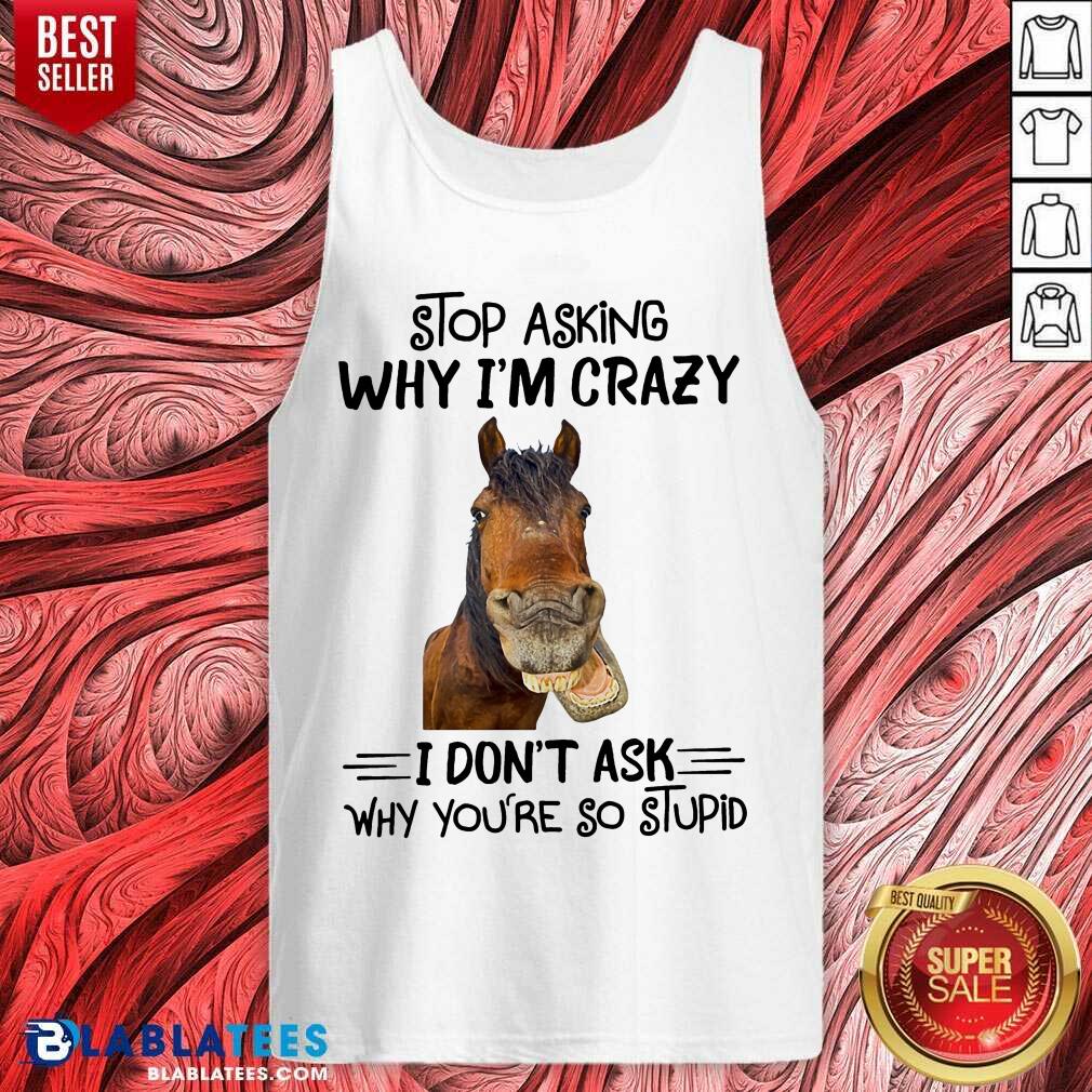 Horse Stop Asking Why I’m Crazy Shirt - Image 2