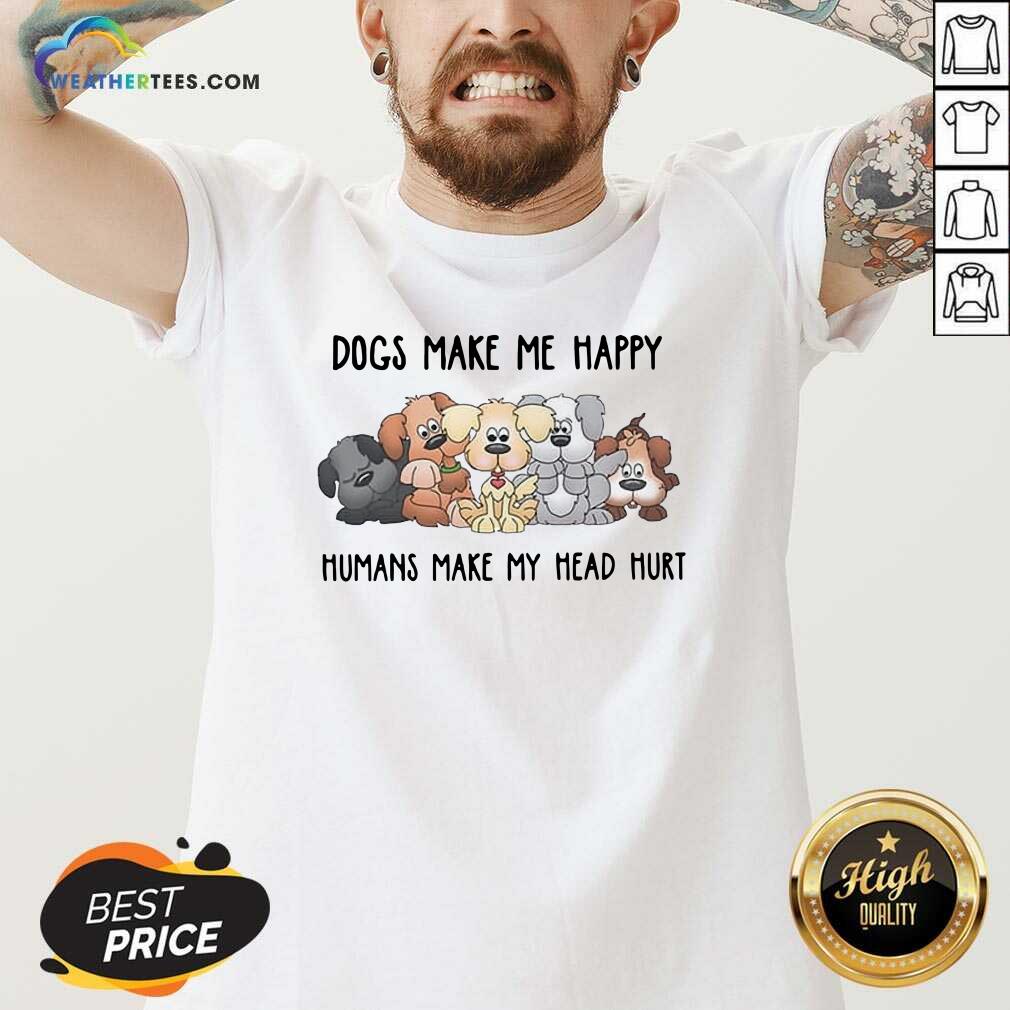 Hot 2021 Dogs Make Me Happy Humans Make My Head Hurt Shirt - Image 2