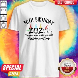 Hot 30th Birthday 2020 The Year When Shit Got Real Quarantine Shirt