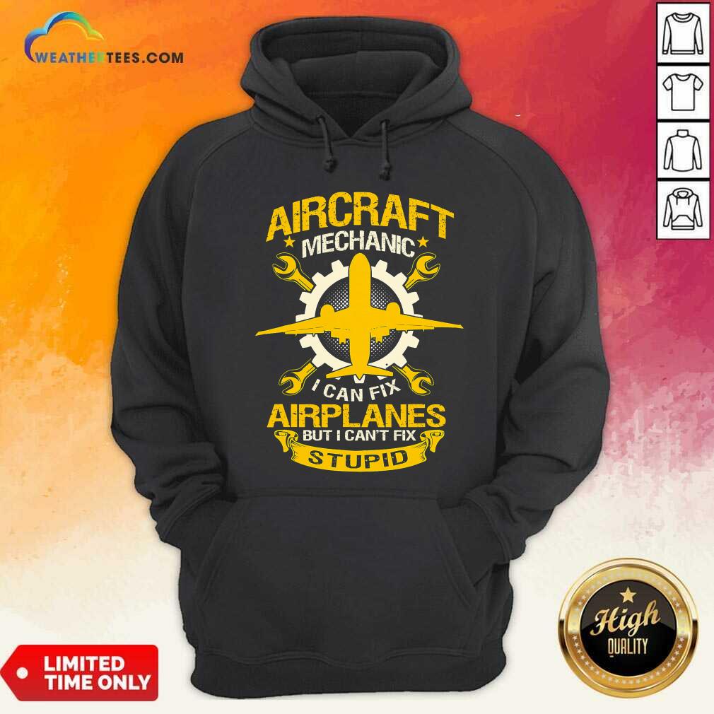 Hot Aircraft Mechanic I Can Fix Airplane But I Cant Fix Stupid Aviation Shirt - Image 5