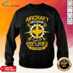 Alternative view of Hot Aircraft Mechanic I Can Fix Airplane But I Cant Fix Stupid Aviation Shirt