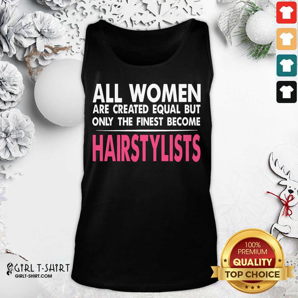 Hot All Women Are Created Equal But Only The Finest Become Hairstylists Shirt - Image 3