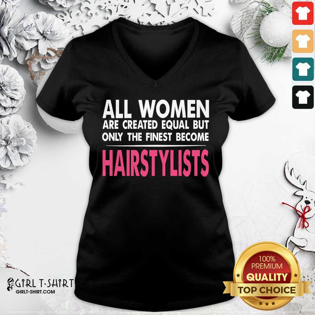 Hot All Women Are Created Equal But Only The Finest Become Hairstylists Shirt - Image 2