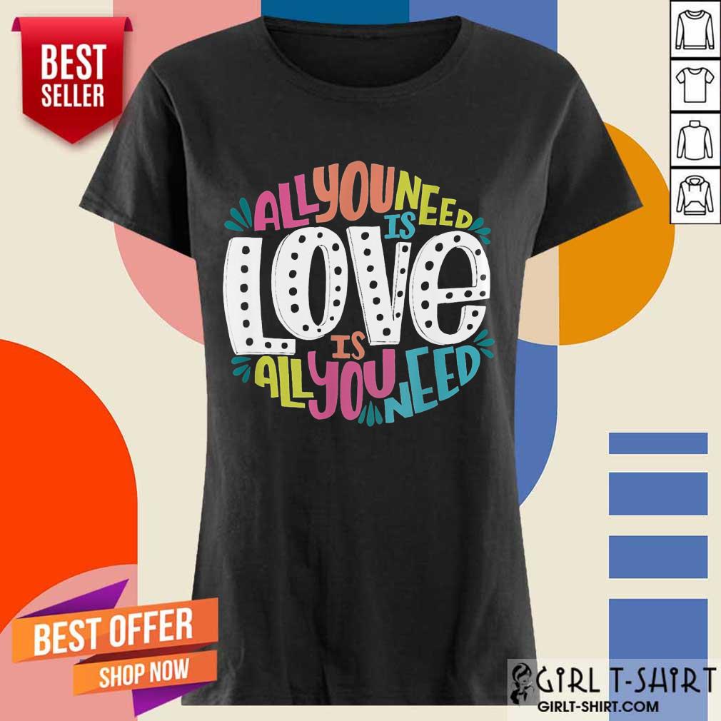 Hot All You Need Is Love Is All You Need Shirt - Image 2
