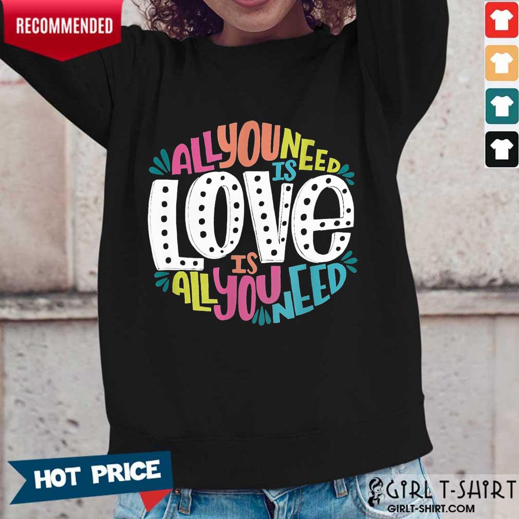 Hot All You Need Is Love Is All You Need Shirt - Image 5