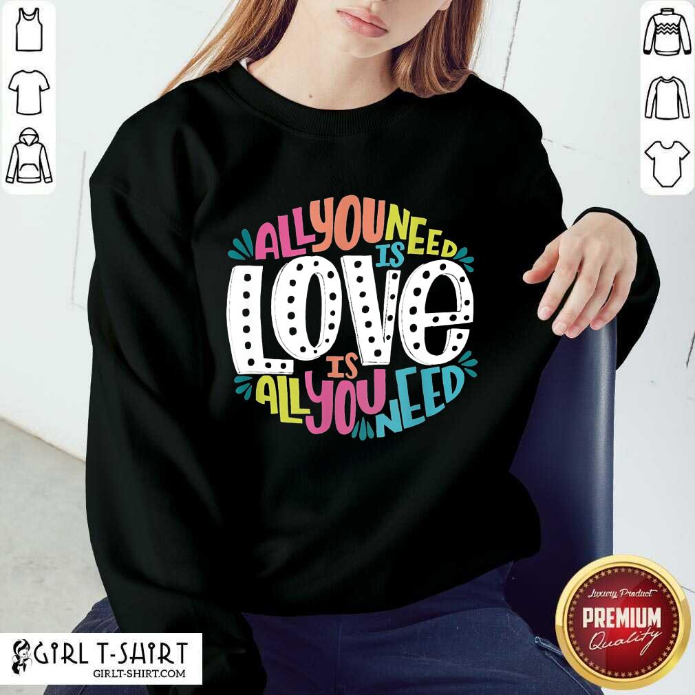 Hot All You Need Is Love Is All You Need Shirt - Image 4