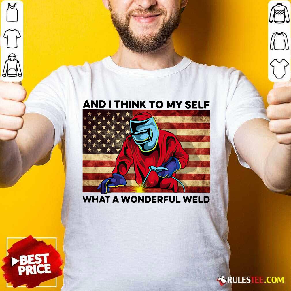 Hot And I Think To My Self What A Wonderful Weld American Flag Shirt