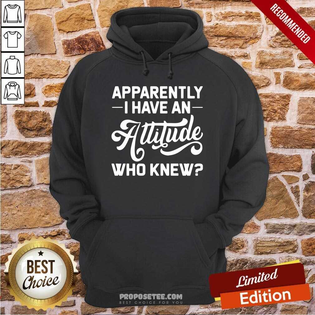 Hot Apparently I Have An Attitude Who Knew Shirt - Image 2