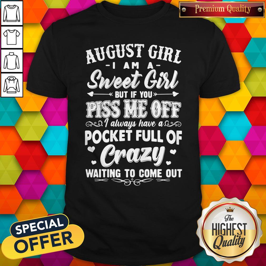 Hot August Girl I Am A Sweet Girl But If You Piss Me Off Pocket Full Of Crazy Shirt