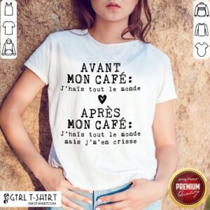 Hot Avant Mon Cafe Jhais Tout Le Monde Apres Mon Cafe Shirt