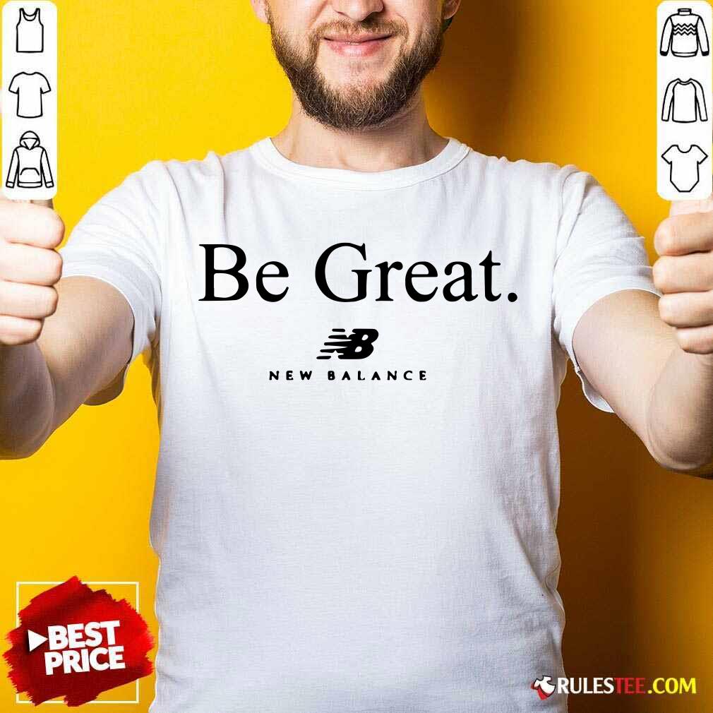 Hot Be Great New Balance Shirt