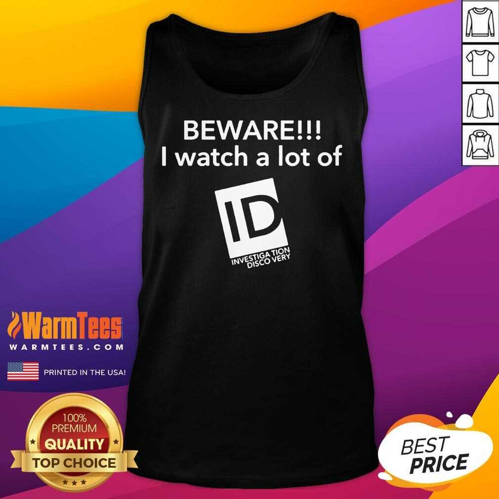 Hot Beware I Watch A Lot Of ID Investigation Discovery Shirt - Image 4