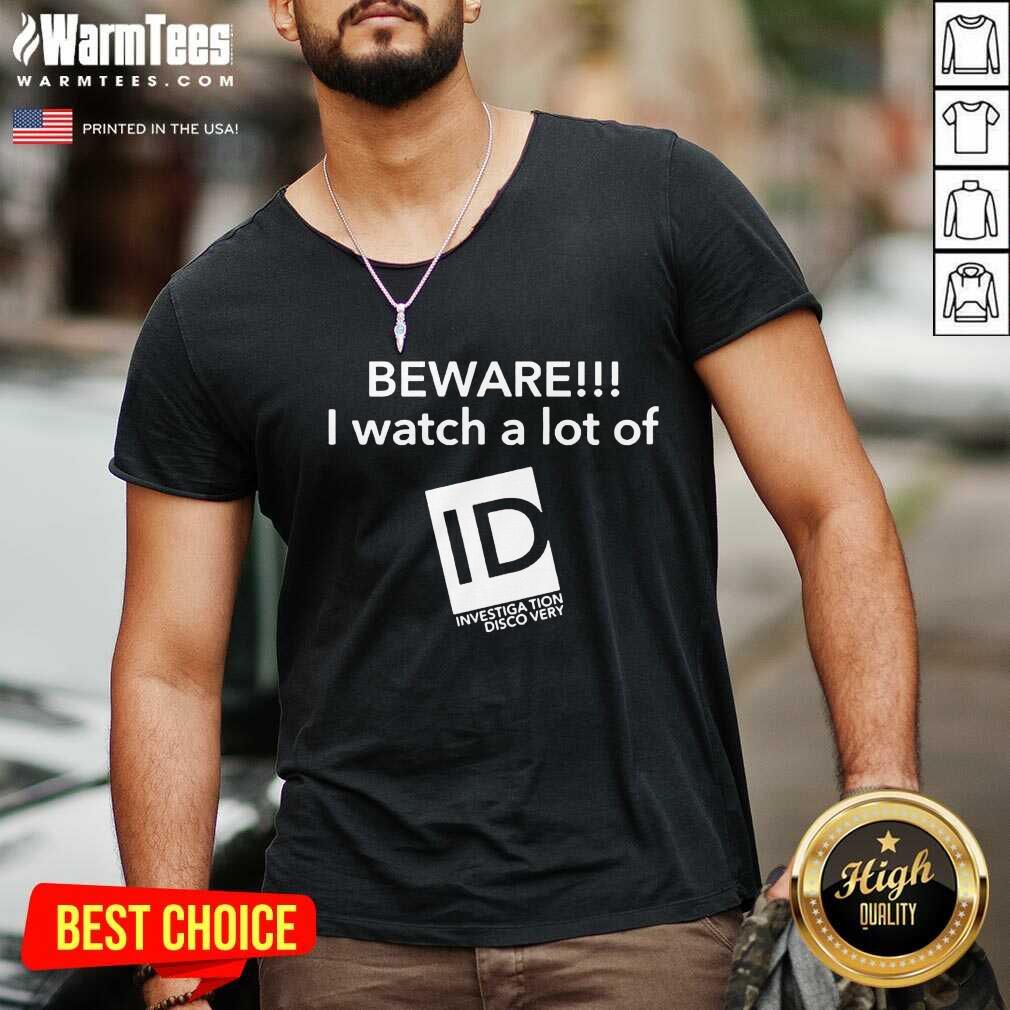 Hot Beware I Watch A Lot Of ID Investigation Discovery Shirt - Image 5
