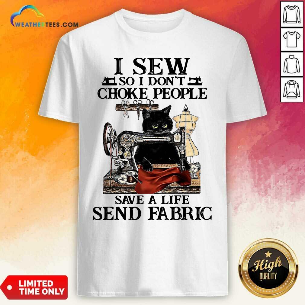 Hot Black Cat I Sew So I Don’t Choke People Save A Life Send Fabric Shirt
