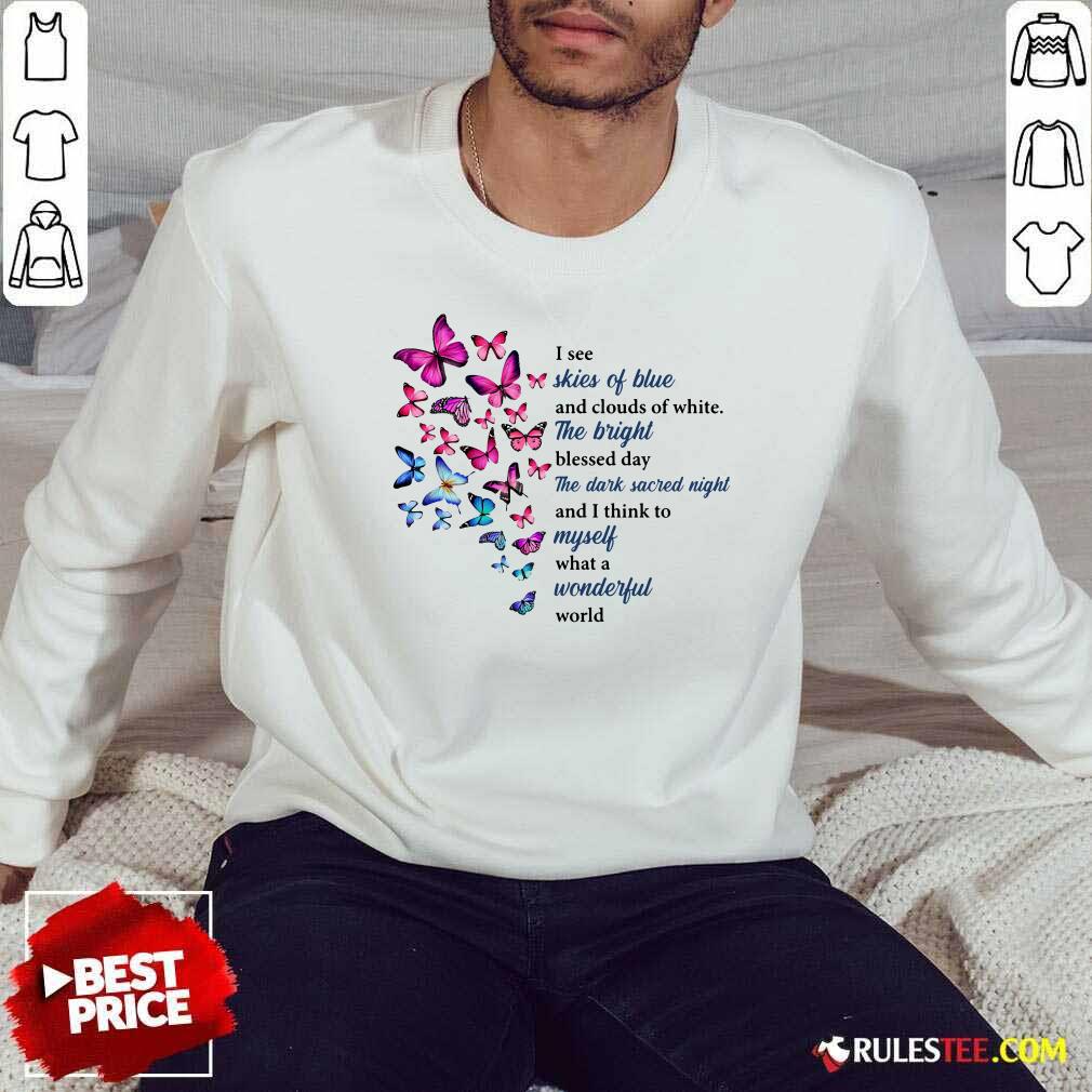 Hot Butterfly I See Skies Of Blue And Clouds Of White What A Wonderful World Shirt - Image 5