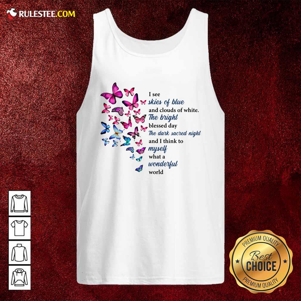 Hot Butterfly I See Skies Of Blue And Clouds Of White What A Wonderful World Shirt - Image 4