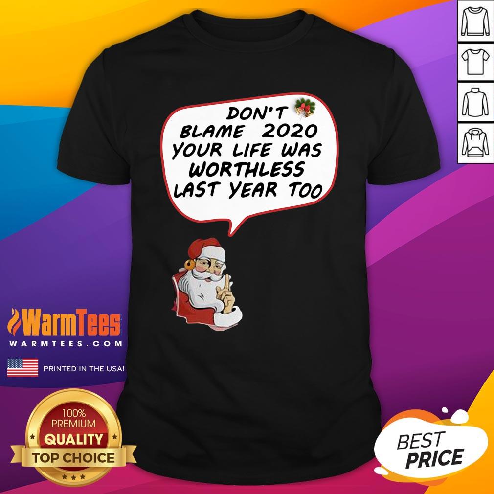 Hot Christmas Don’t Blame 2020 Your Life Was Worthless Last Year Too Shirt