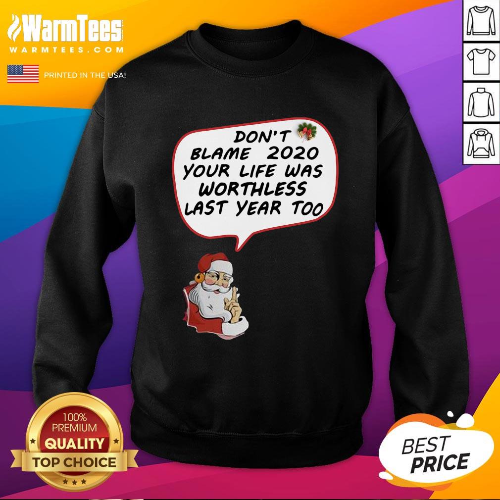 Hot Christmas Don’t Blame 2020 Your Life Was Worthless Last Year Too Shirt - Image 4