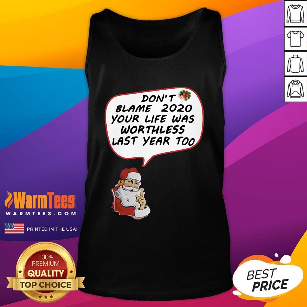 Hot Christmas Don’t Blame 2020 Your Life Was Worthless Last Year Too Shirt - Image 3