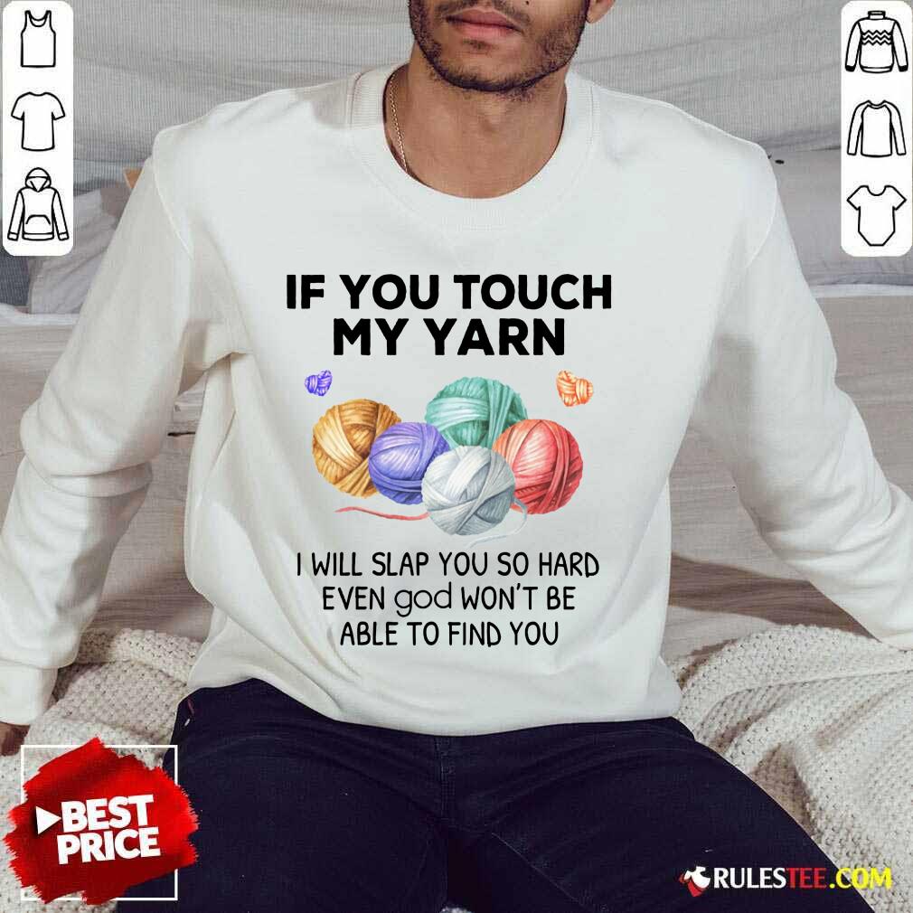 Hot Crochet Knitting If You Touch My Yarn I Will Slap You So Hard Shirt - Image 5