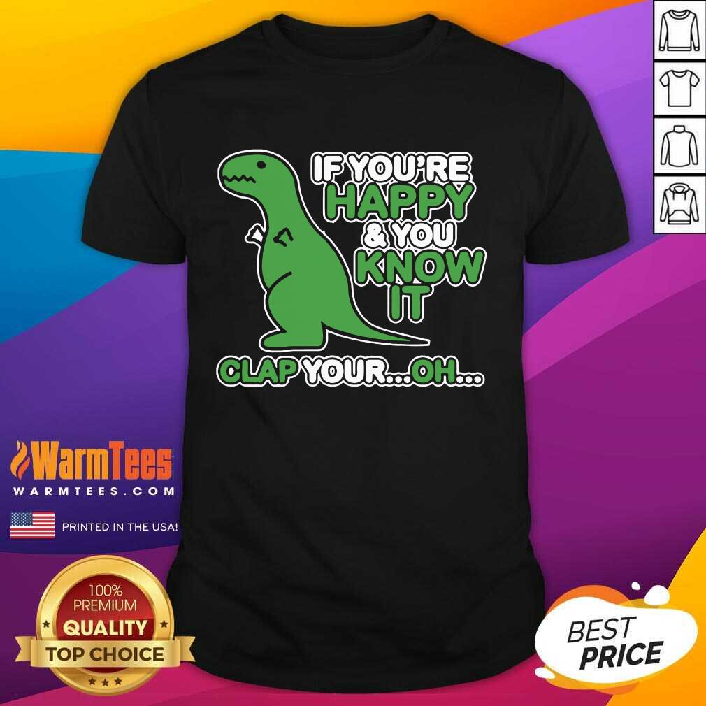 Hot Dinosaur If You’re Happy And You Know It Clap Your Oh Shirt