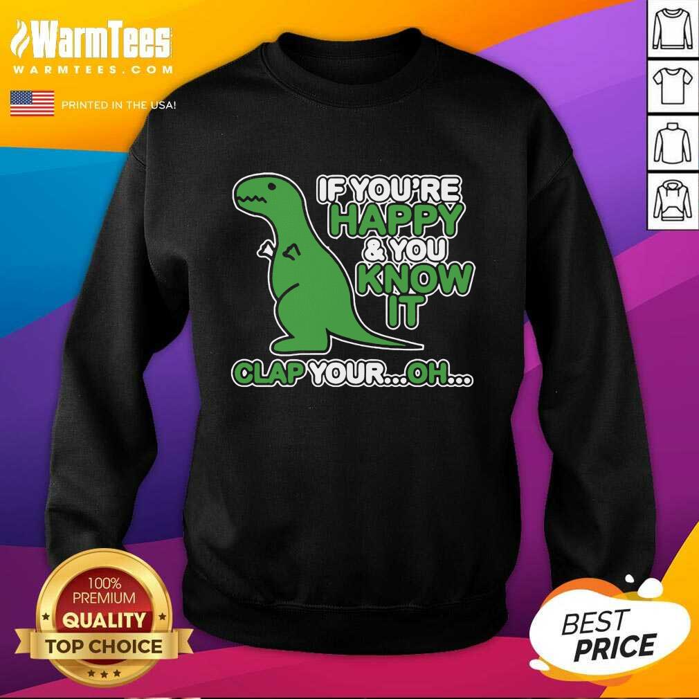 Hot Dinosaur If You’re Happy And You Know It Clap Your Oh Shirt - Image 3