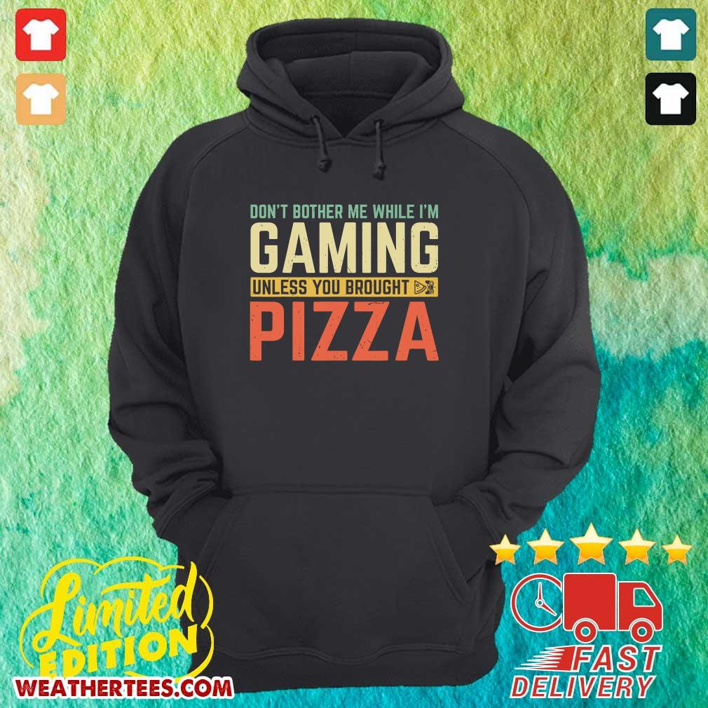 Hot Do Not Bother Me While I Am Gaming Unless You Brought Pizza Shirt - Image 5