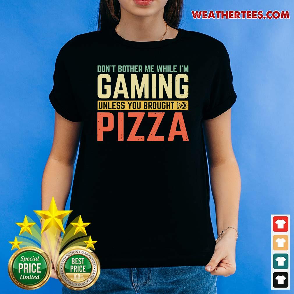 Hot Do Not Bother Me While I Am Gaming Unless You Brought Pizza Shirt - Image 4