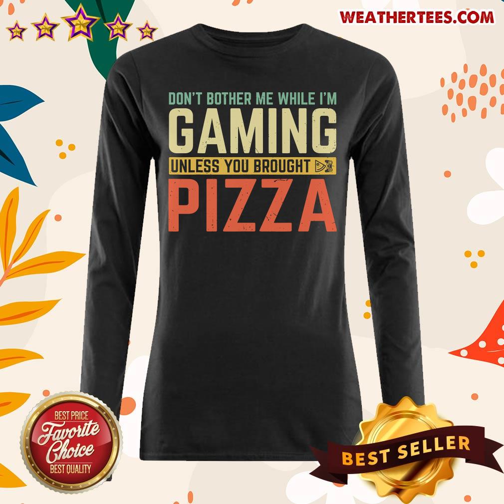 Hot Do Not Bother Me While I Am Gaming Unless You Brought Pizza Shirt - Image 3
