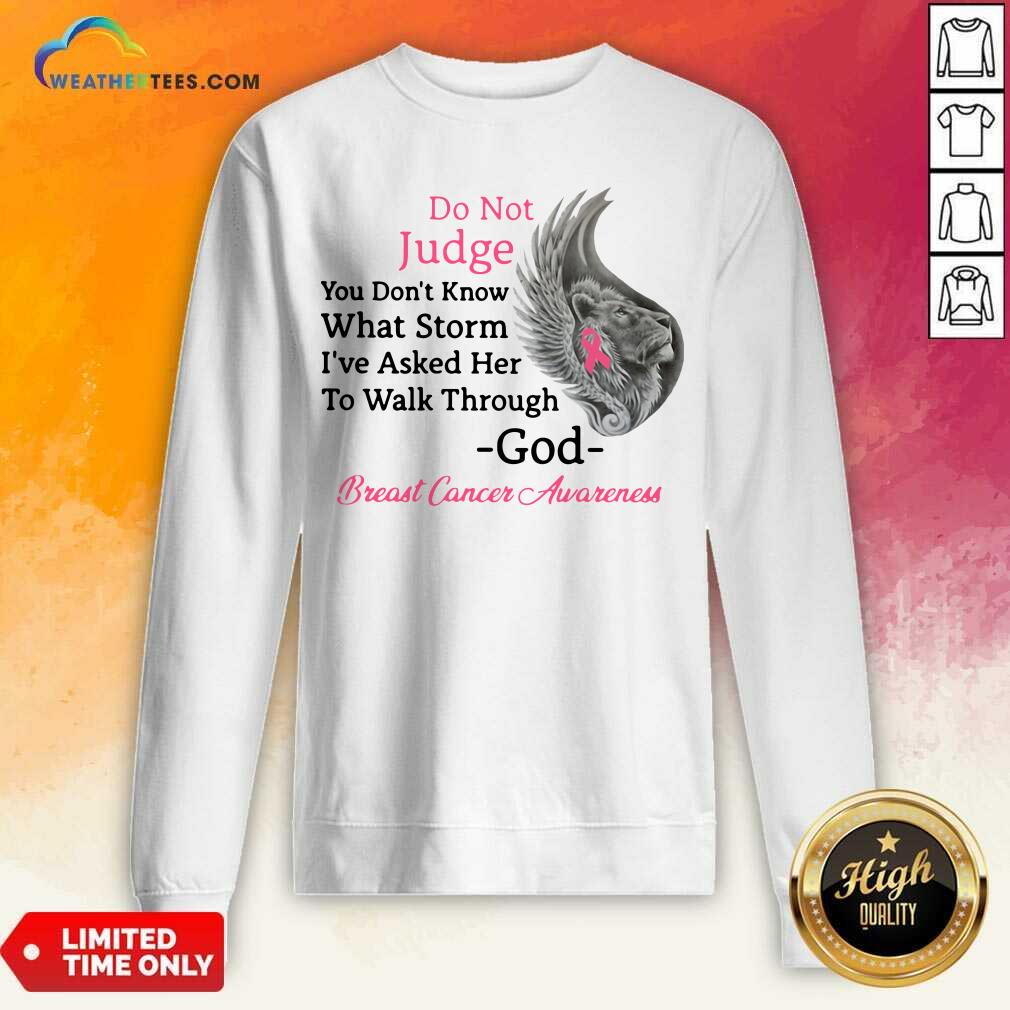 Hot Do Not Judge You Do not Know What Storm I have Asked Her To Walk Through God Breast Cancer Awareness Shirt - Image 5