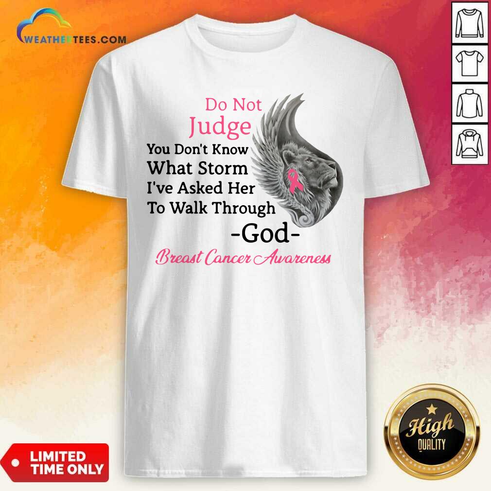Hot Do Not Judge You Do not Know What Storm I have Asked Her To Walk Through God Breast Cancer Awareness Shirt