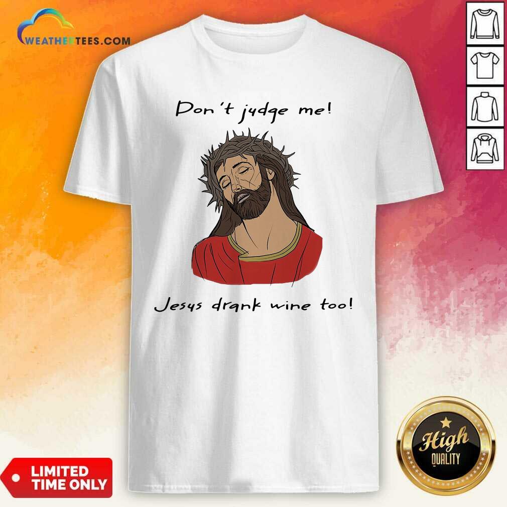 Hot Don’t Judge Me Jesus Drank Wine Too Shirt