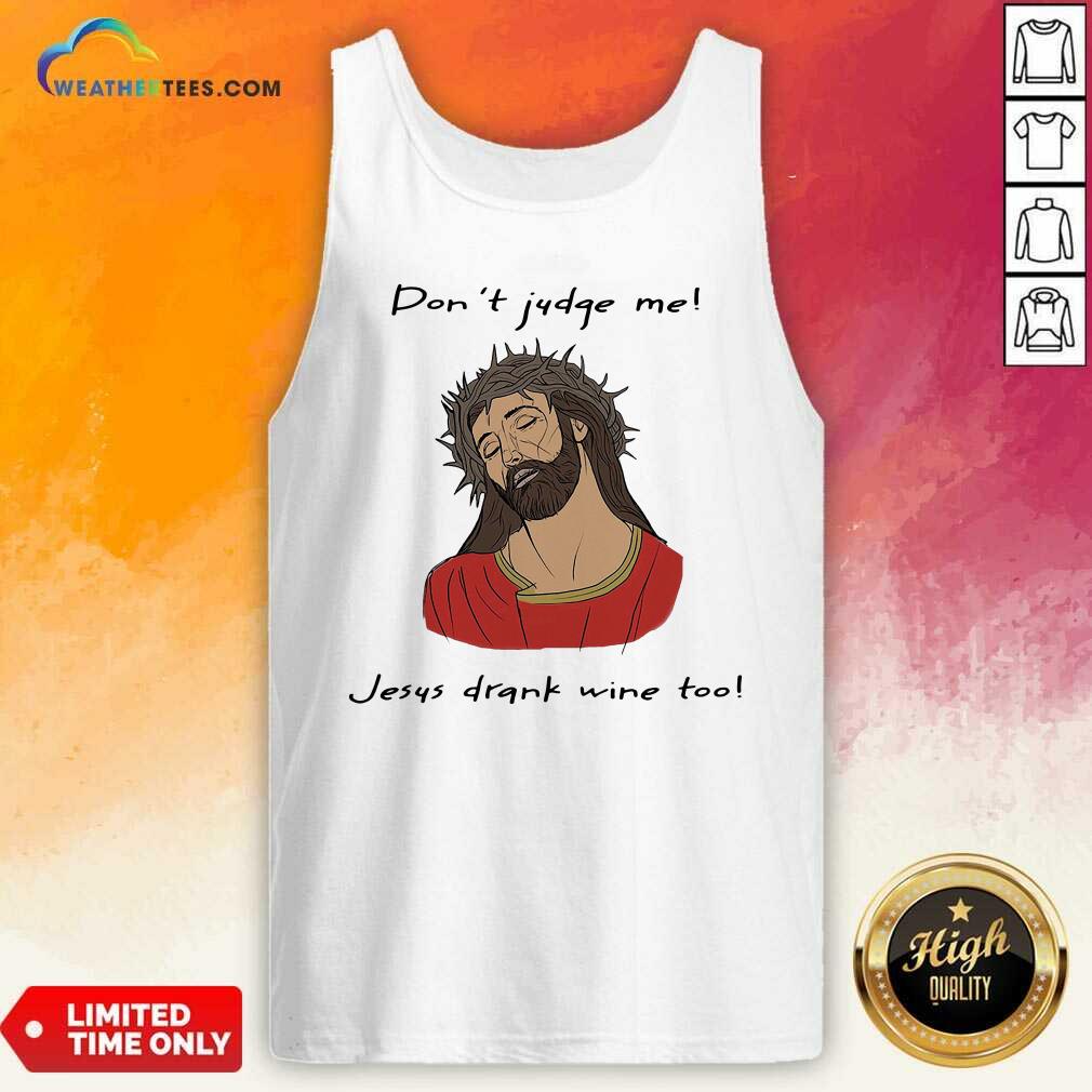 Hot Don’t Judge Me Jesus Drank Wine Too Shirt - Image 5