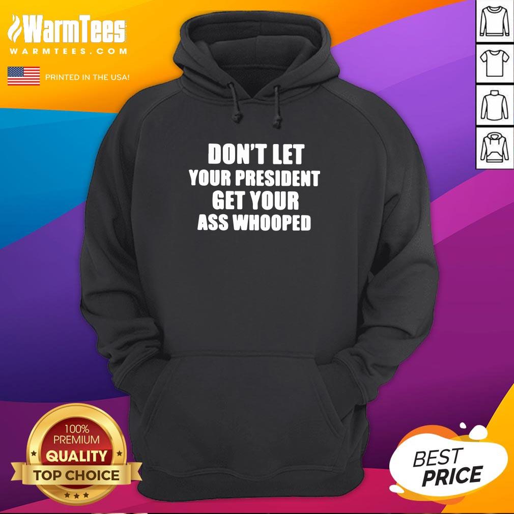 Hot Dont Lets Your President Get Your Ass Whooped Shirt - Image 5