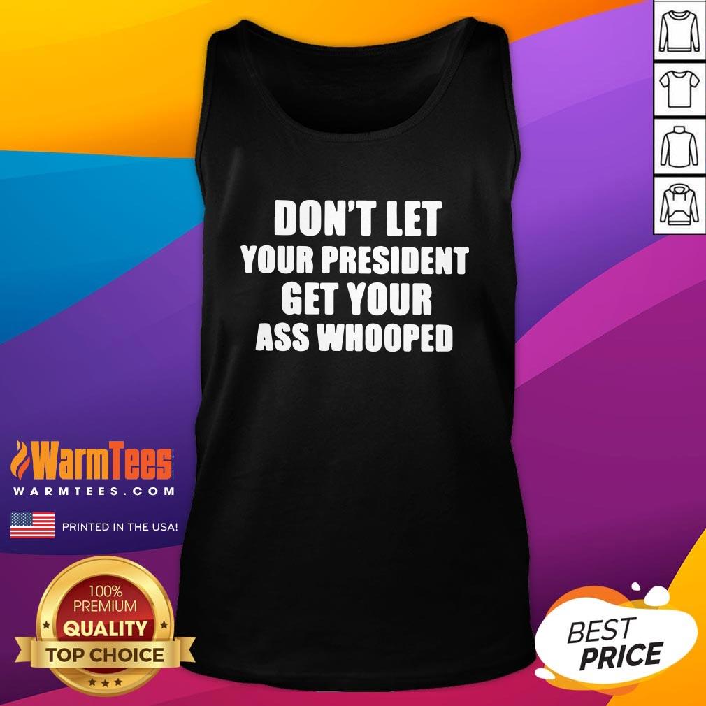 Hot Dont Lets Your President Get Your Ass Whooped Shirt - Image 3