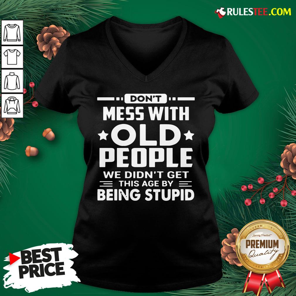 Hot Don’t Mess With Old People We Didn’t Get This Age By Being Stupid Shirt - Image 4