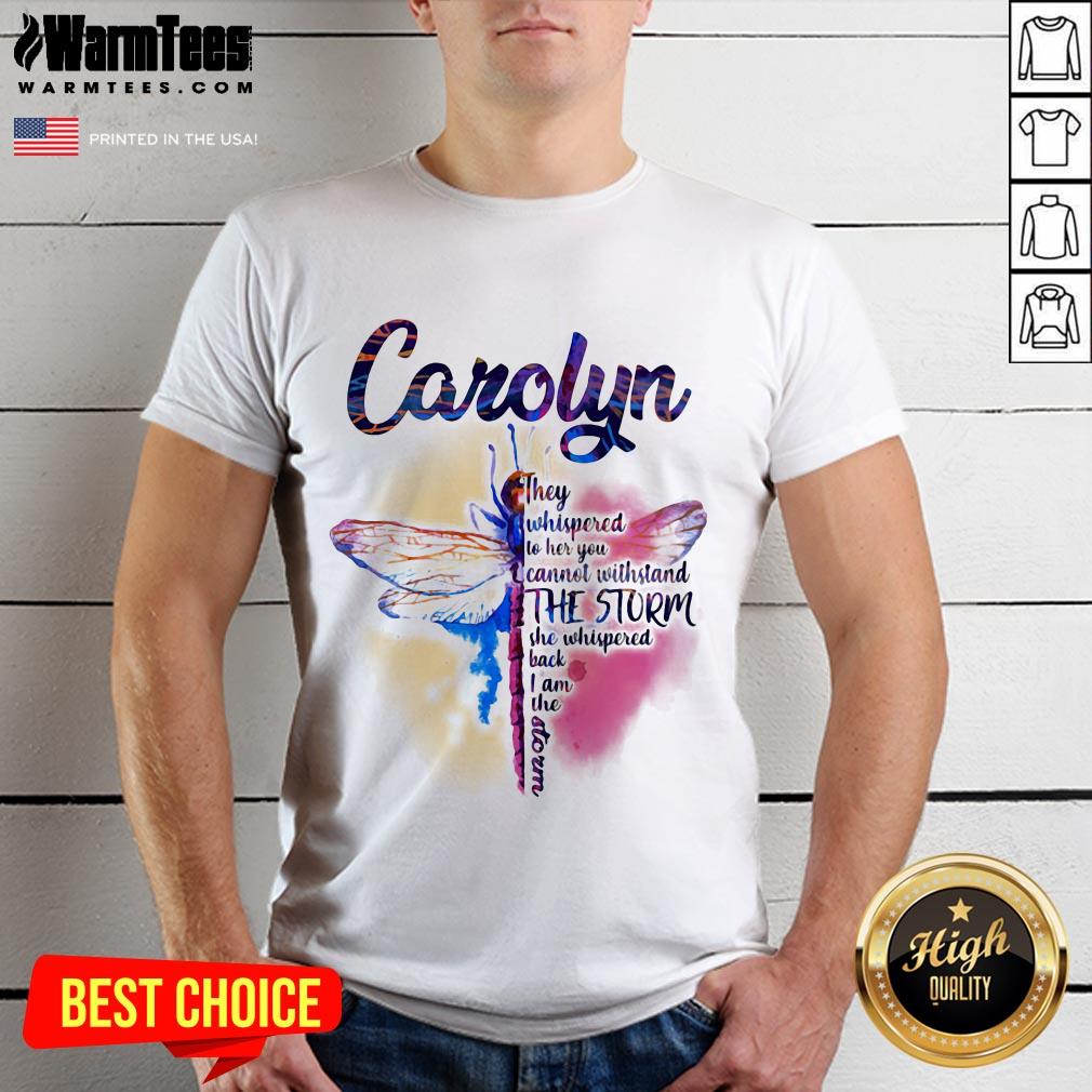 Hot Dragonfly Carolyn They Whispered To Her You Cannot Withstand The Storm Shirt