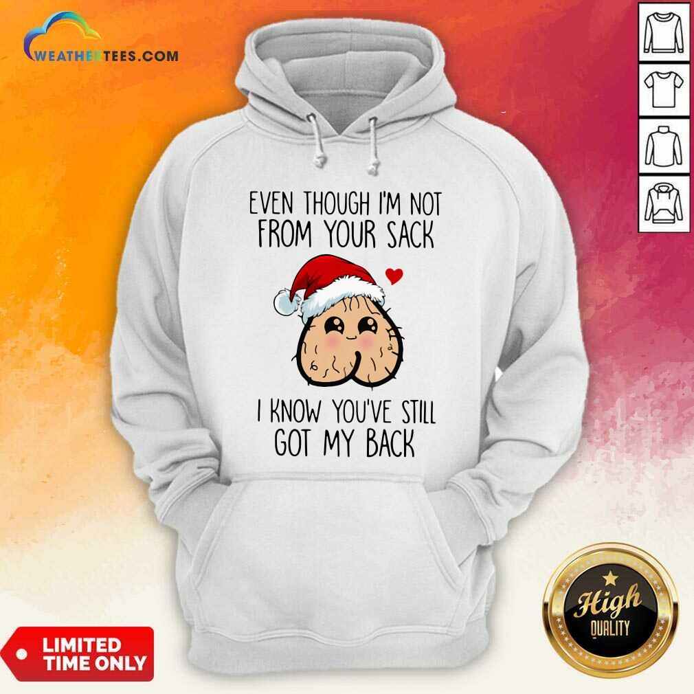 Hot Even Though I’m Not From Your Sack I Know You’ve Still Got My Back Christmas Shirt - Image 4