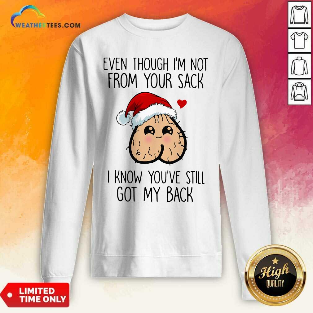 Hot Even Though I’m Not From Your Sack I Know You’ve Still Got My Back Christmas Shirt - Image 3