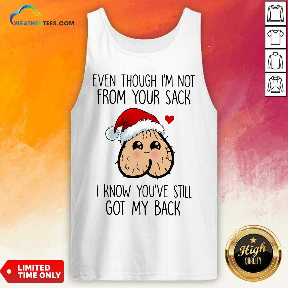Hot Even Though I’m Not From Your Sack I Know You’ve Still Got My Back Christmas Shirt - Image 2