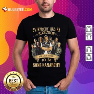 Hot Everybody Body Has An Addiction Mine Just Happens To Be Sons Of Anarchy Shirt