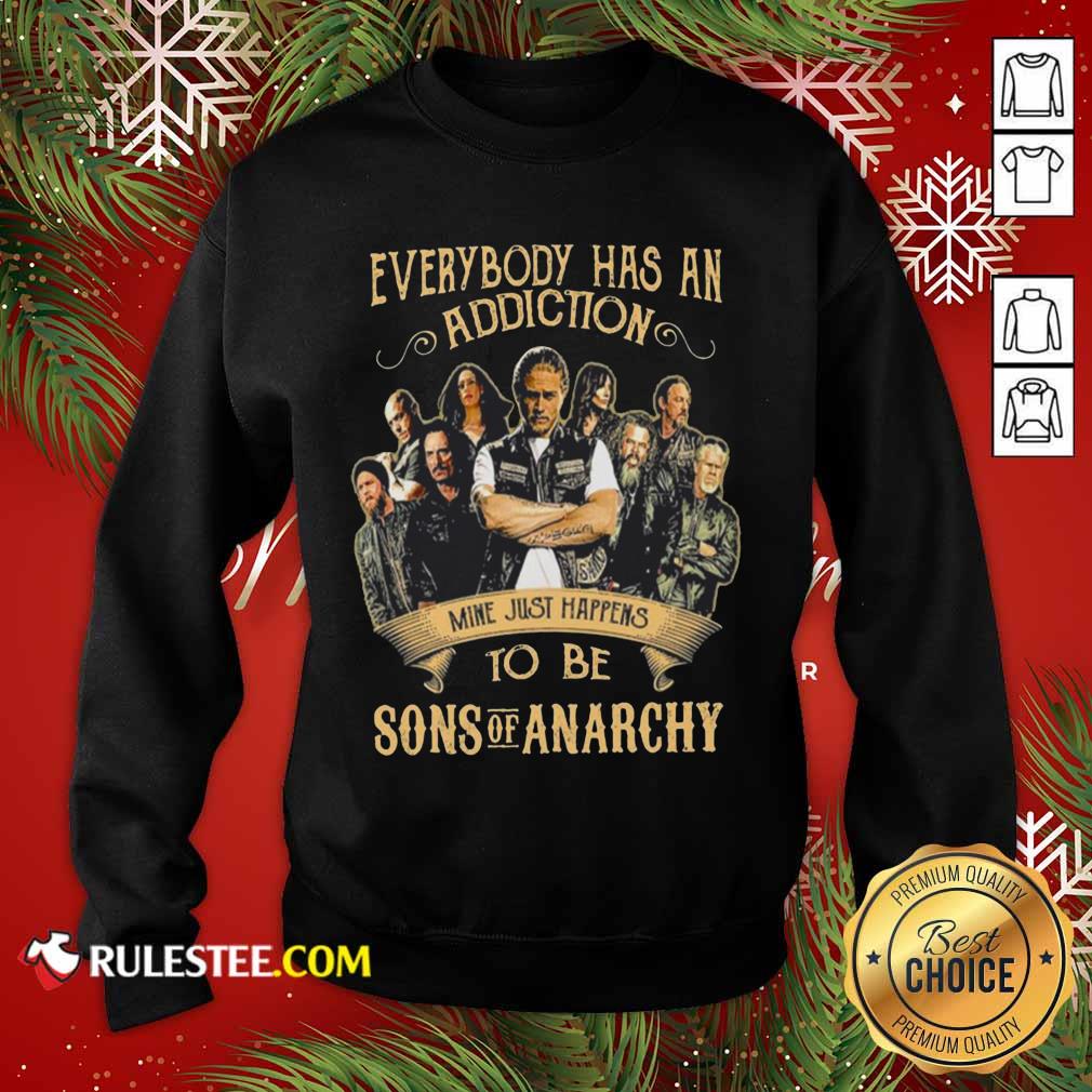 Hot Everybody Body Has An Addiction Mine Just Happens To Be Sons Of Anarchy Shirt - Image 5