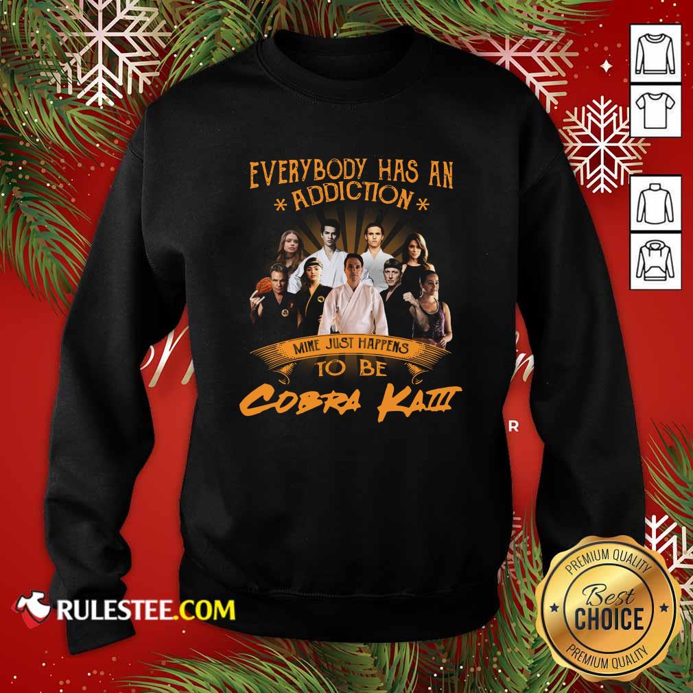 Hot Everybody Has An Addiction Mine Just Happens To Be Cobra Kai Shirt - Image 5
