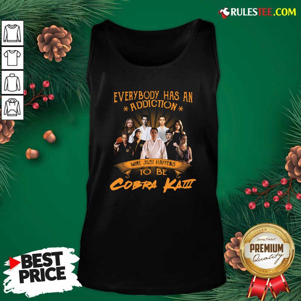 Hot Everybody Has An Addiction Mine Just Happens To Be Cobra Kai Shirt - Image 4
